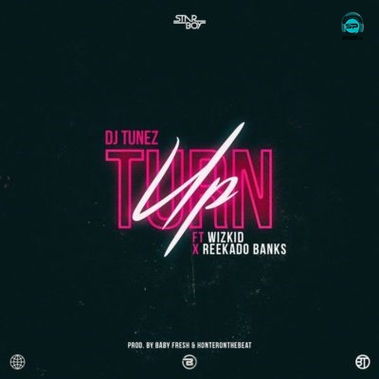 DJ Tunez - Turn Up ft Wizkid, Reekado Banks