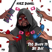 Kizz Daniel - Too Busy To Be Bae