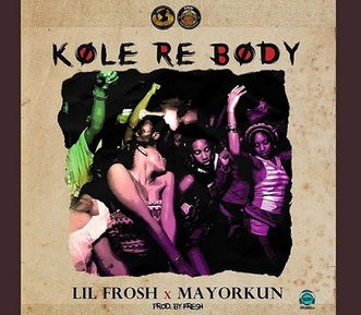 Lil Frosh - Kole Re Body ft Mayorkun