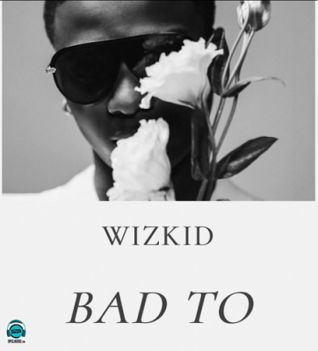 Wizkid - Bad To Me