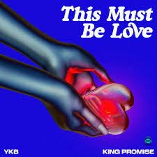 YKB - This Must Be Love ft King Promise